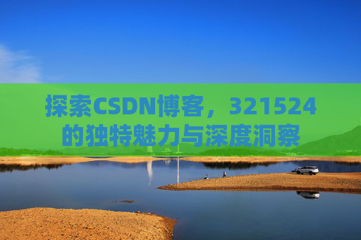 探索CSDN博客,321524的独特魅力与深度洞察